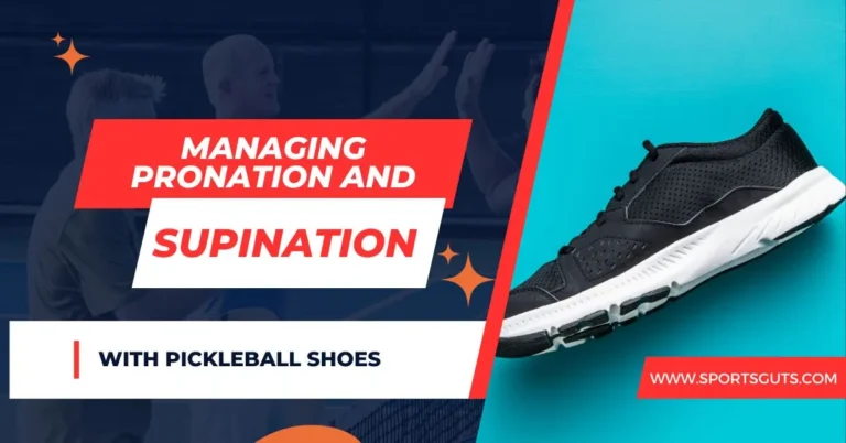 Managing Pronation and Supination with Pickleball Shoes